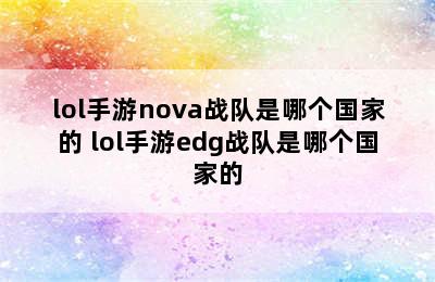 lol手游nova战队是哪个国家的 lol手游edg战队是哪个国家的